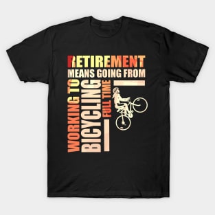 Retirement Means Going From Working To Bicycling T-Shirt